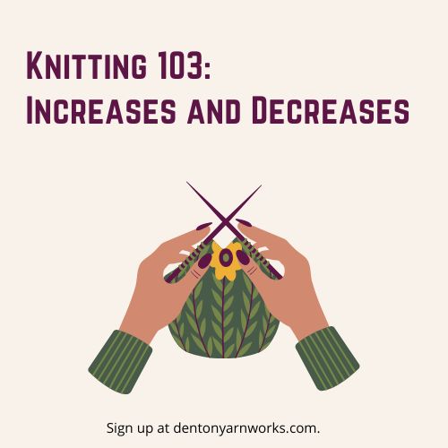 Knitting 103: Increases and Decreases